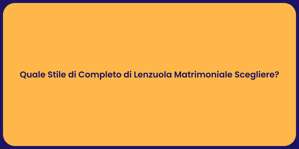 Quale Stile di Completo di Lenzuola Matrimoniale Scegliere?