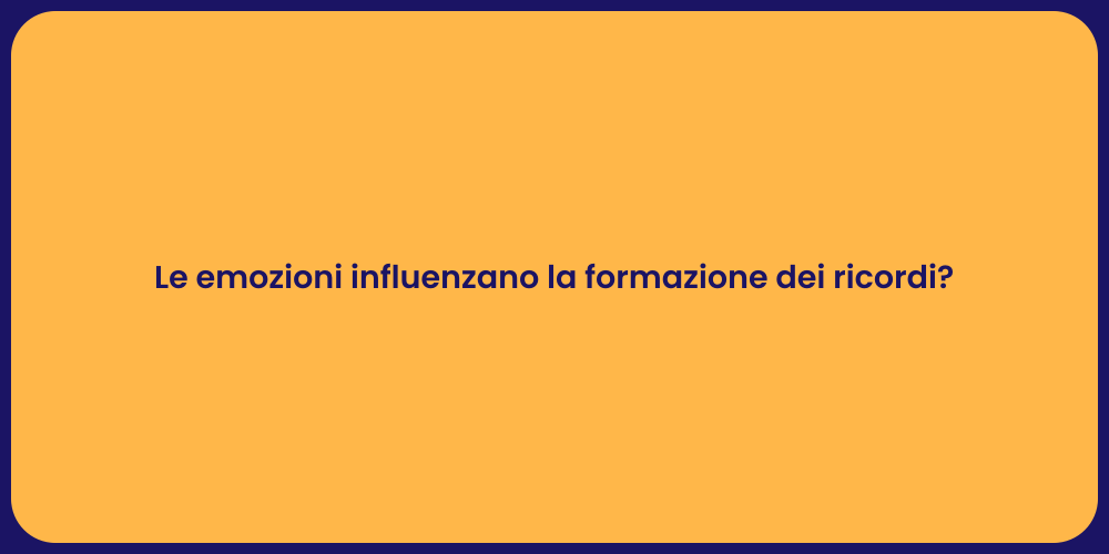 Le emozioni influenzano la formazione dei ricordi?