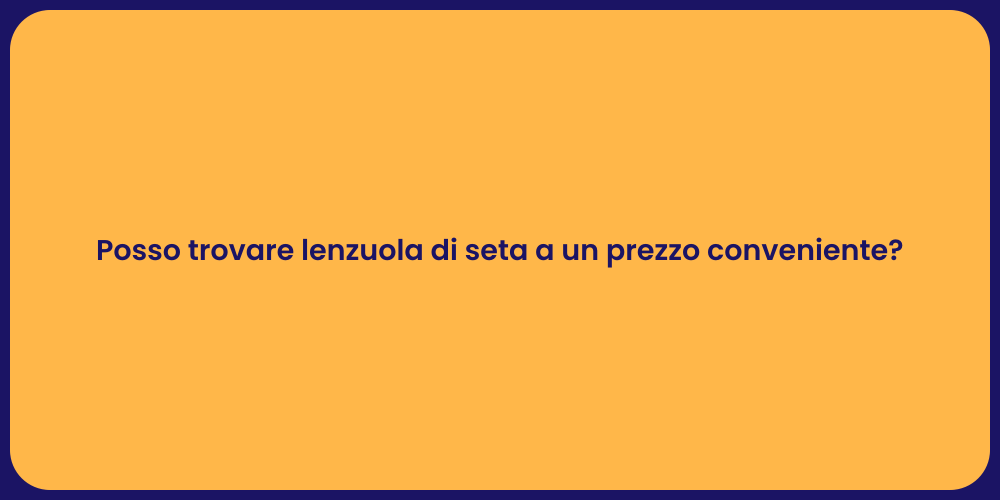 Posso trovare lenzuola di seta a un prezzo conveniente?