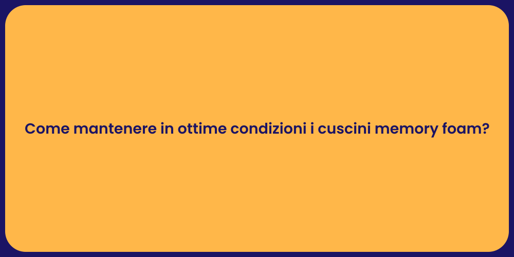 Come mantenere in ottime condizioni i cuscini memory foam?