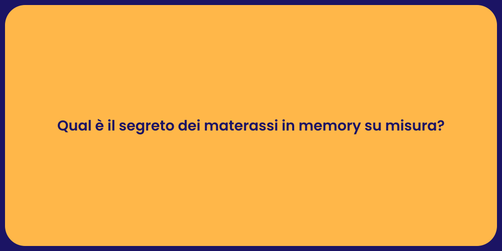 Qual è il segreto dei materassi in memory su misura?