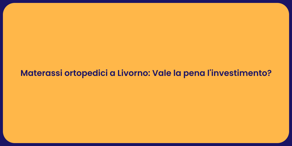 Materassi ortopedici a Livorno: Vale la pena l'investimento?