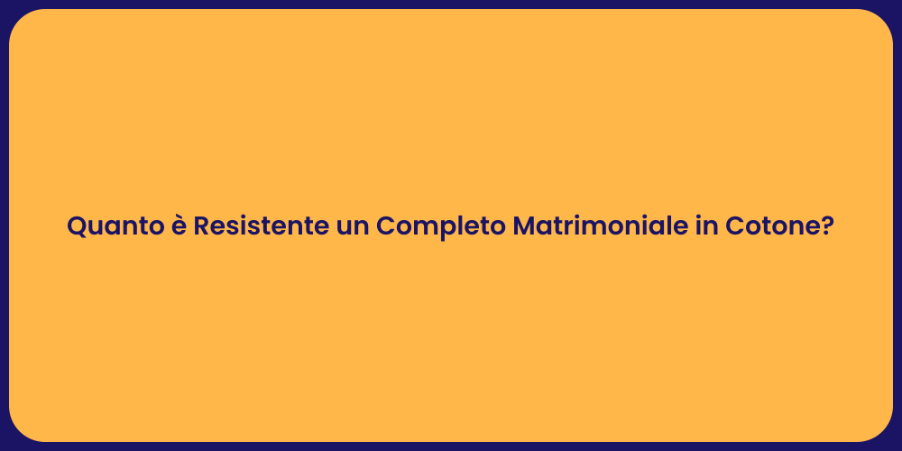 Quanto è Resistente un Completo Matrimoniale in Cotone?