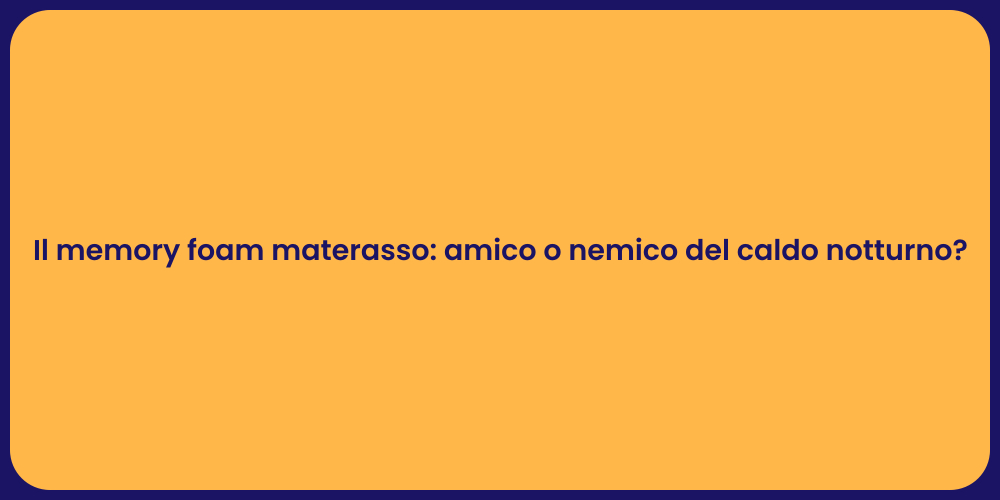Il memory foam materasso: amico o nemico del caldo notturno?