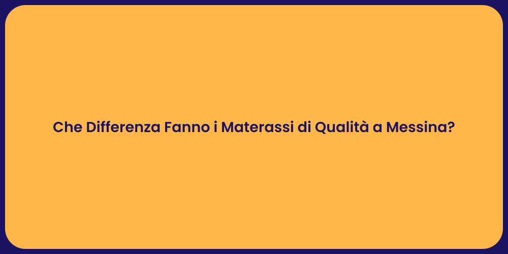 Che Differenza Fanno i Materassi di Qualità a Messina?