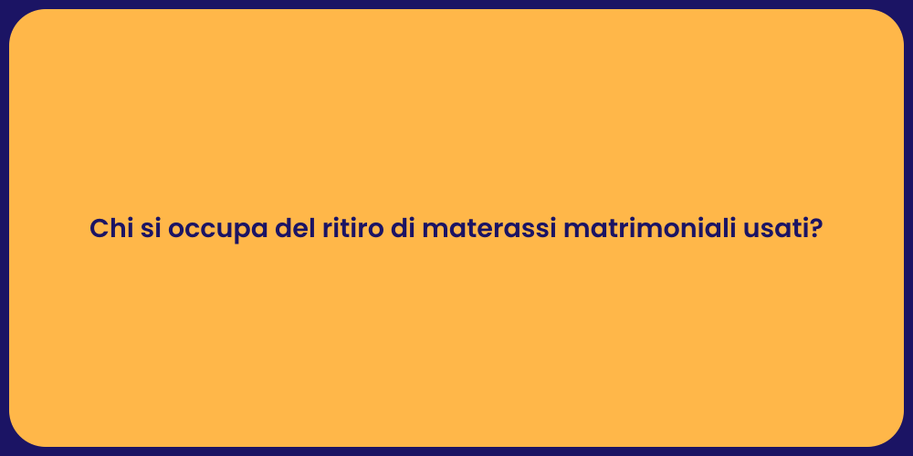 Chi si occupa del ritiro di materassi matrimoniali usati?
