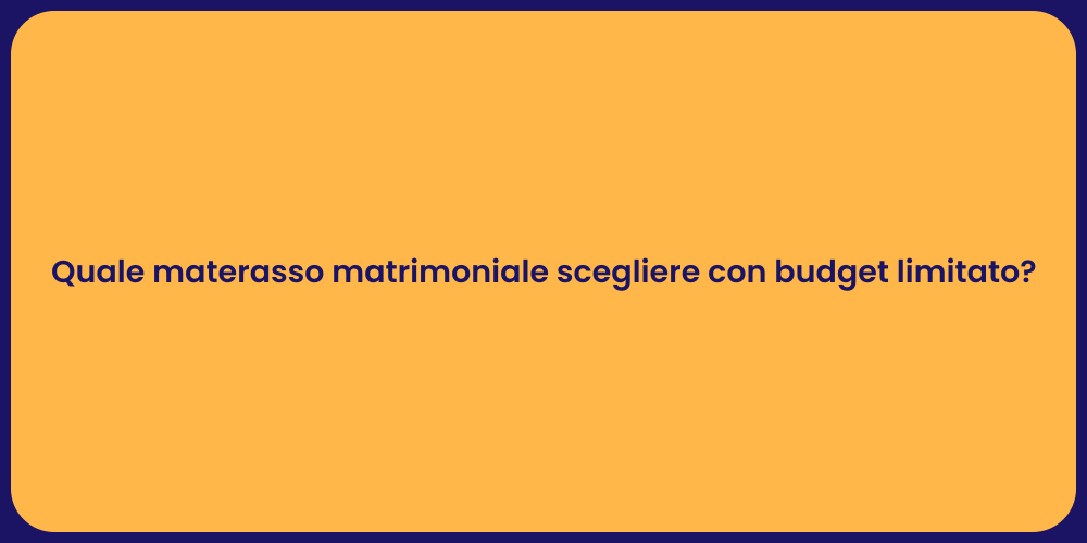 Quale materasso matrimoniale scegliere con budget limitato?