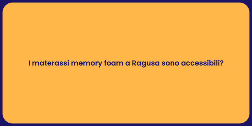 I materassi memory foam a Ragusa sono accessibili?