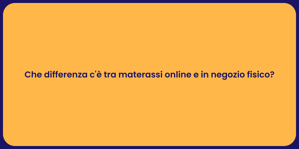 Che differenza c'è tra materassi online e in negozio fisico?