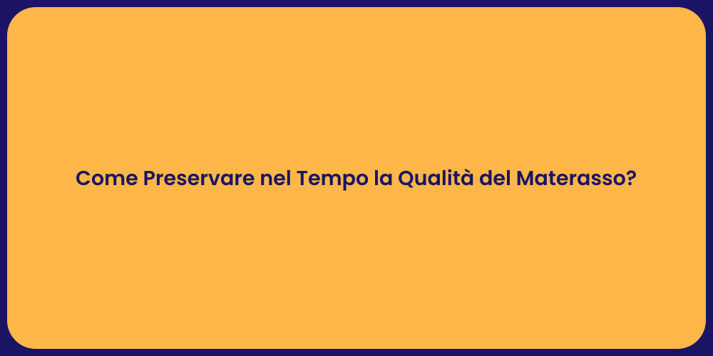 Come Preservare nel Tempo la Qualità del Materasso?