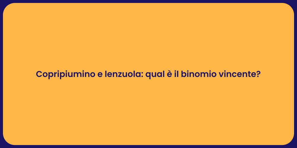 Copripiumino e lenzuola: qual è il binomio vincente?