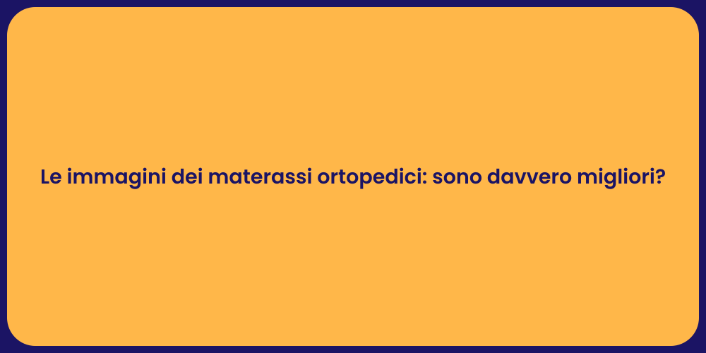 Le immagini dei materassi ortopedici: sono davvero migliori?
