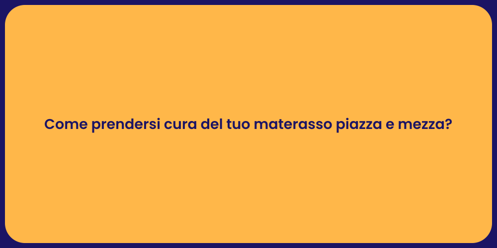 Come prendersi cura del tuo materasso piazza e mezza?