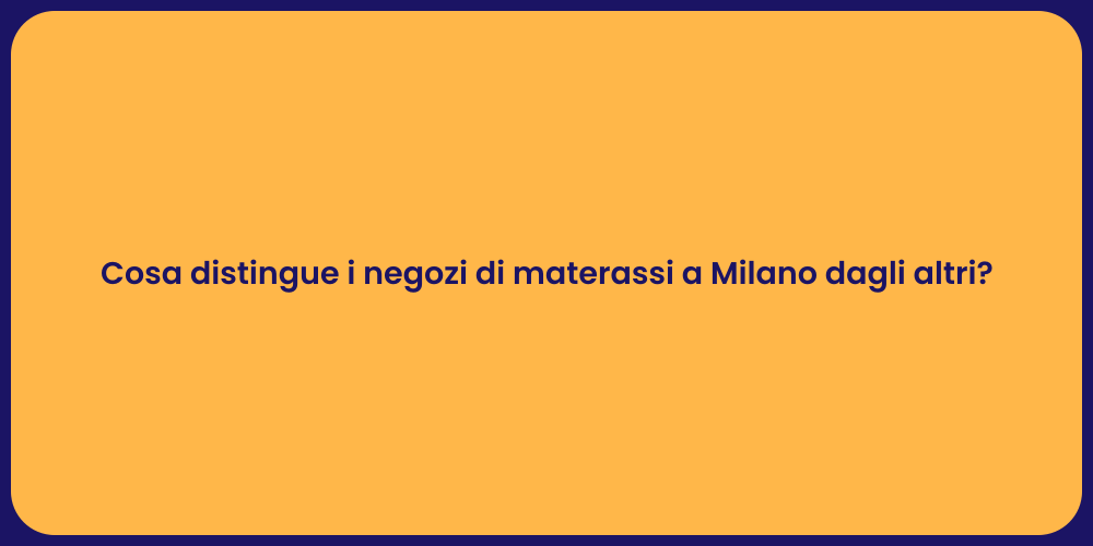 Cosa distingue i negozi di materassi a Milano dagli altri?