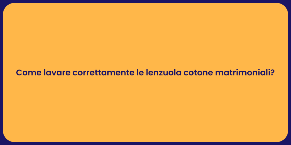 Come lavare correttamente le lenzuola cotone matrimoniali?