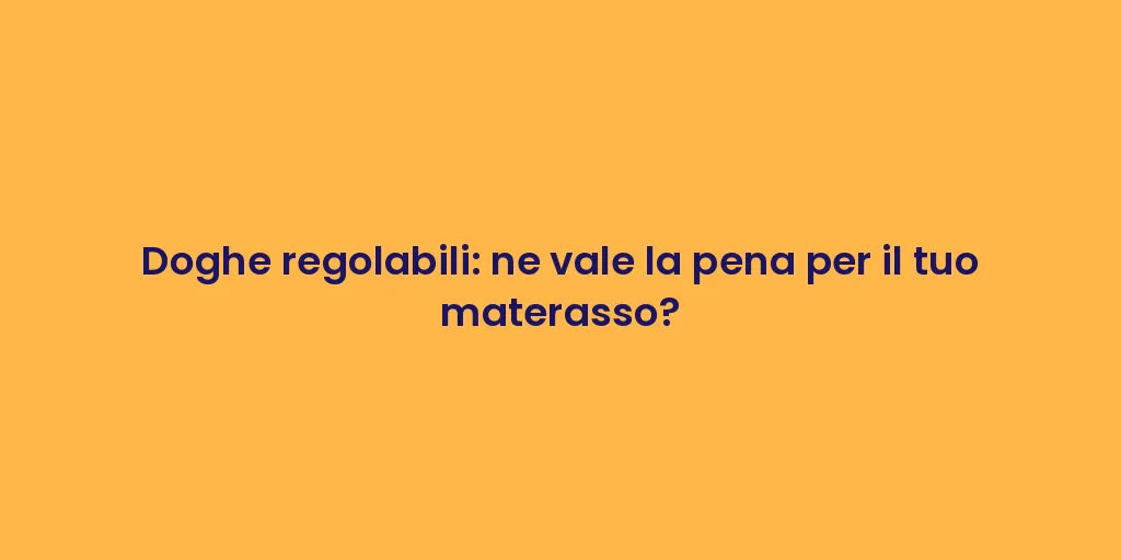 Doghe regolabili: ne vale la pena per il tuo materasso?