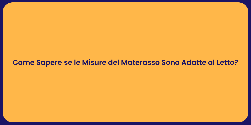 Come Sapere se le Misure del Materasso Sono Adatte al Letto?