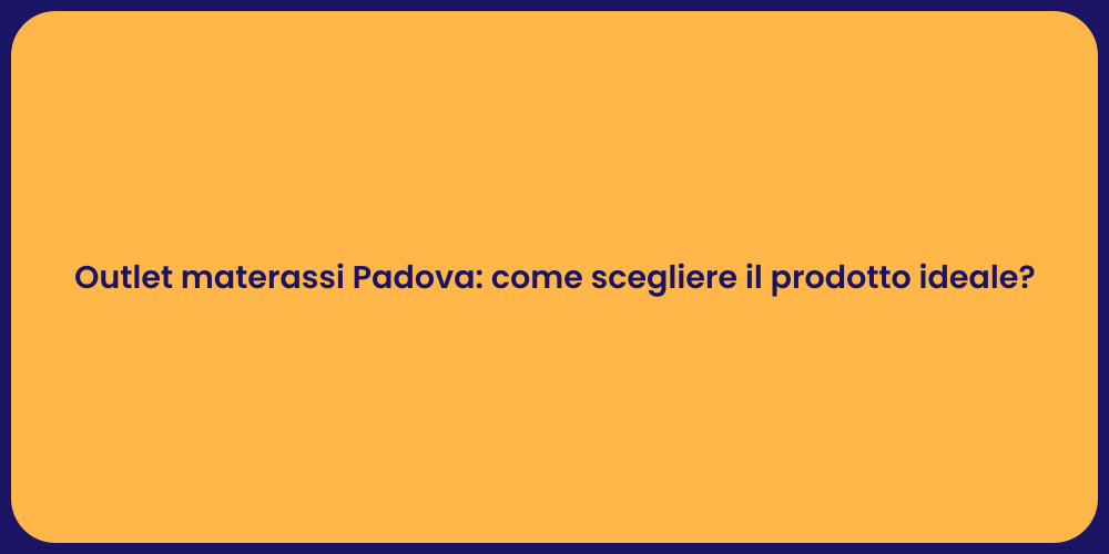 Outlet materassi Padova: come scegliere il prodotto ideale?