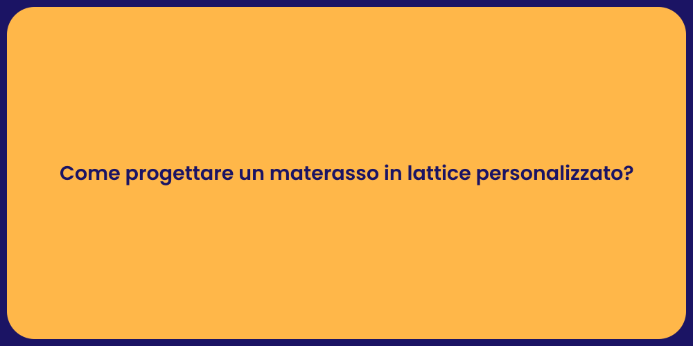 Come progettare un materasso in lattice personalizzato?