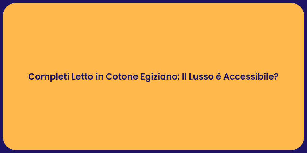Completi Letto in Cotone Egiziano: Il Lusso è Accessibile?