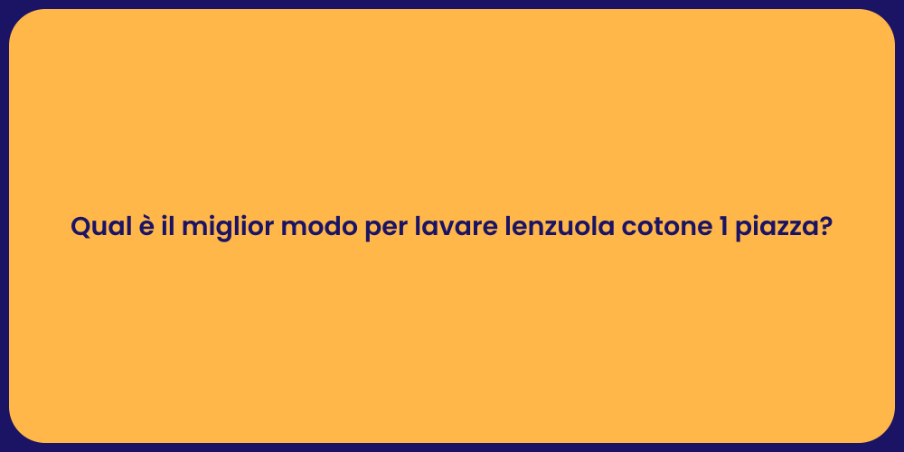 Qual è il miglior modo per lavare lenzuola cotone 1 piazza?