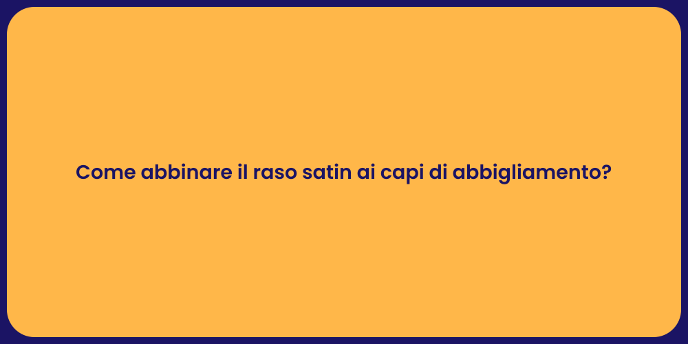 Come abbinare il raso satin ai capi di abbigliamento?