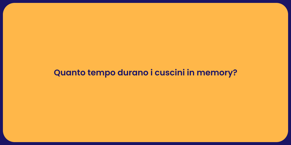 Quanto tempo durano i cuscini in memory?