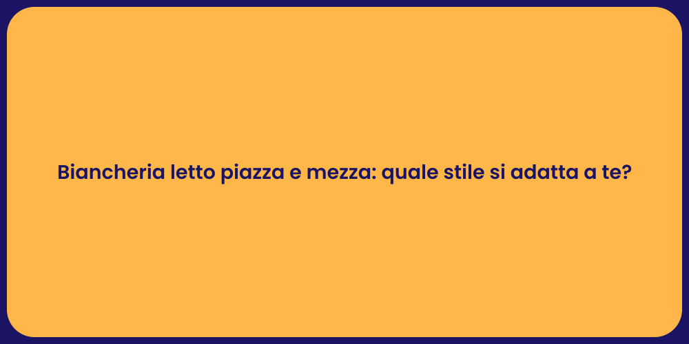 Biancheria letto piazza e mezza: quale stile si adatta a te?
