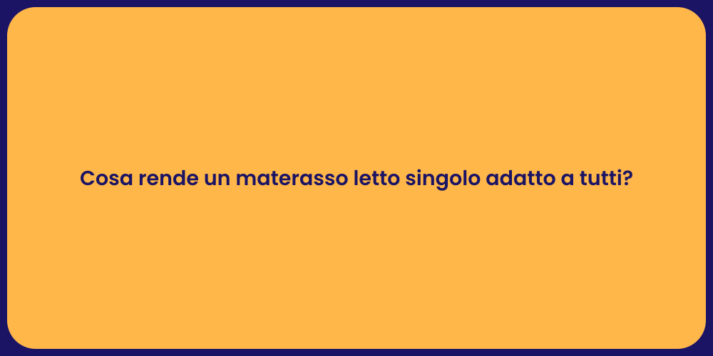 Cosa rende un materasso letto singolo adatto a tutti?