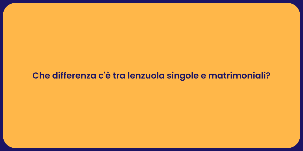 Che differenza c'è tra lenzuola singole e matrimoniali?