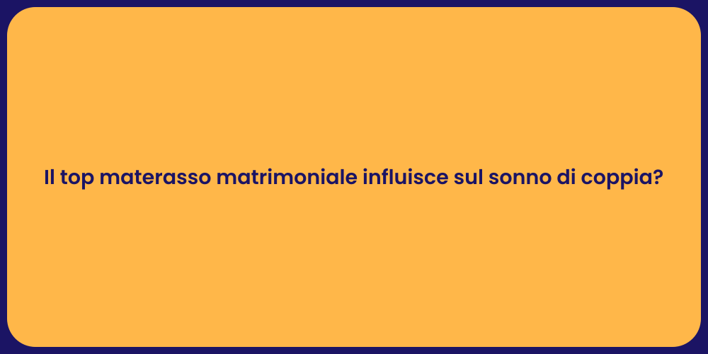 Il top materasso matrimoniale influisce sul sonno di coppia?