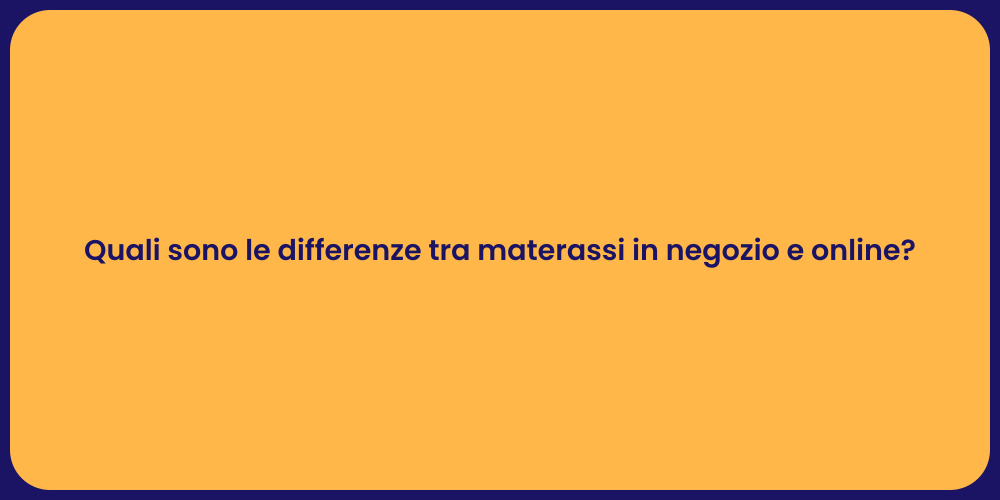 Quali sono le differenze tra materassi in negozio e online?