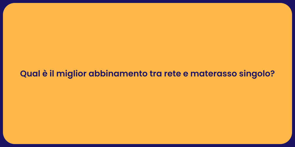 Qual è il miglior abbinamento tra rete e materasso singolo?