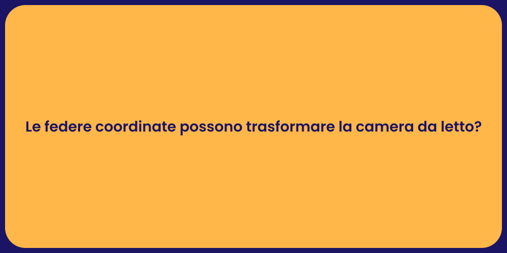 Le federe coordinate possono trasformare la camera da letto?