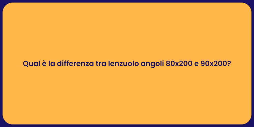 Qual è la differenza tra lenzuolo angoli 80x200 e 90x200?