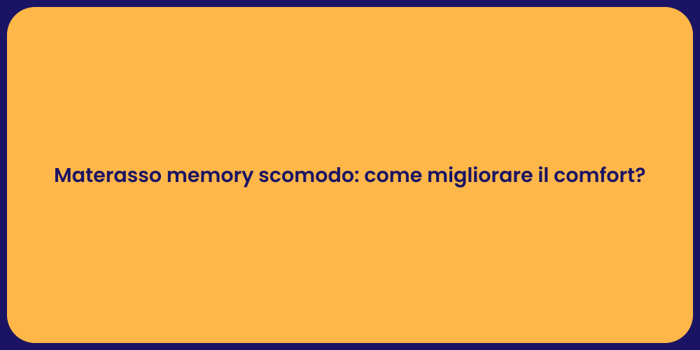 Materasso memory scomodo: come migliorare il comfort?