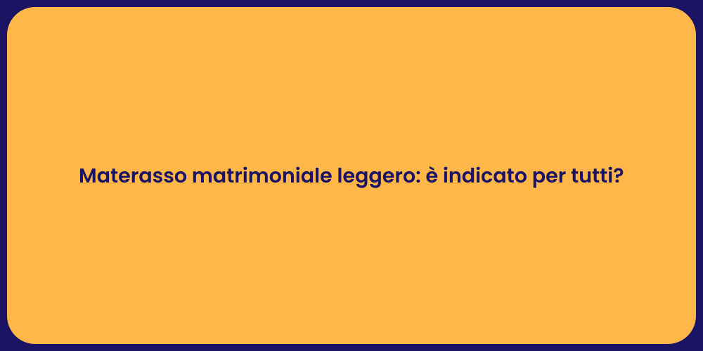 Materasso matrimoniale leggero: è indicato per tutti?