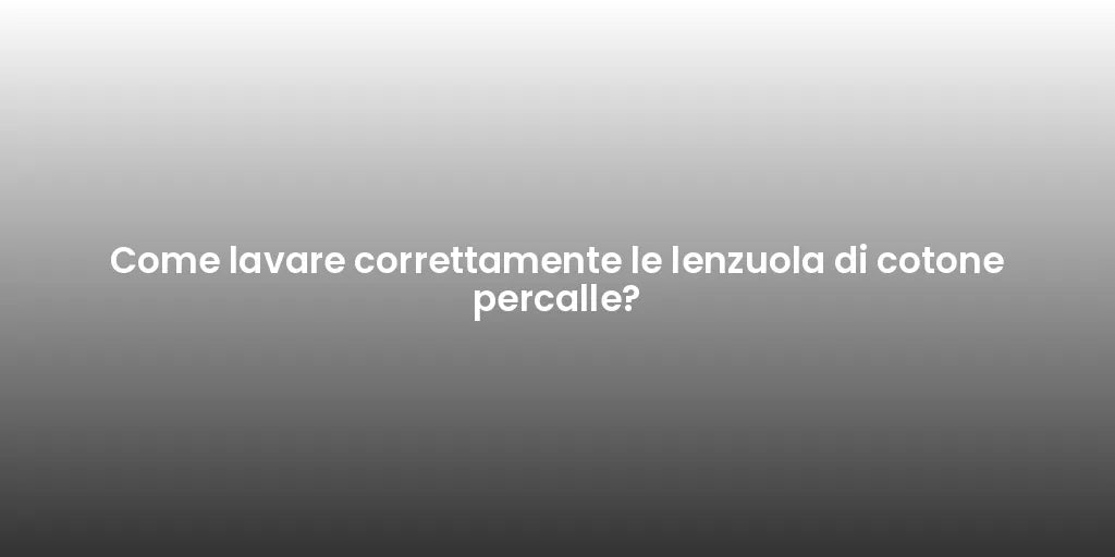 Come lavare correttamente le lenzuola di cotone percalle?