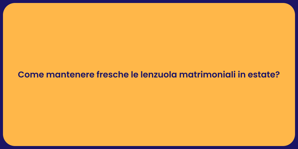 Come mantenere fresche le lenzuola matrimoniali in estate?