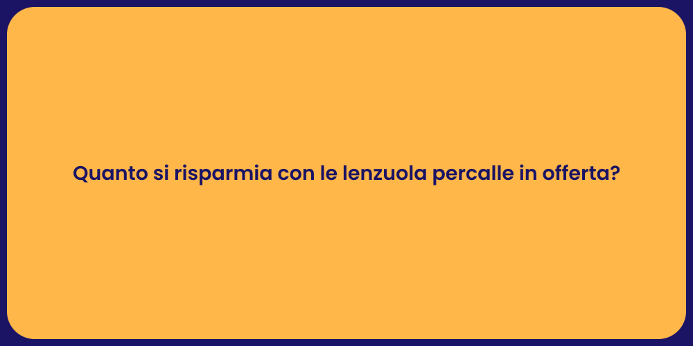 Quanto si risparmia con le lenzuola percalle in offerta?