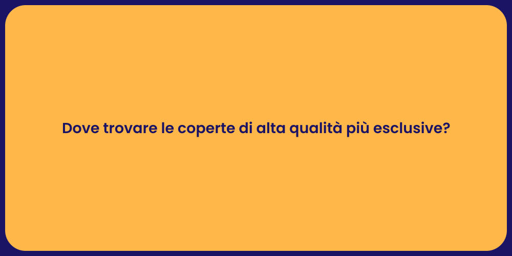 Dove trovare le coperte di alta qualità più esclusive?