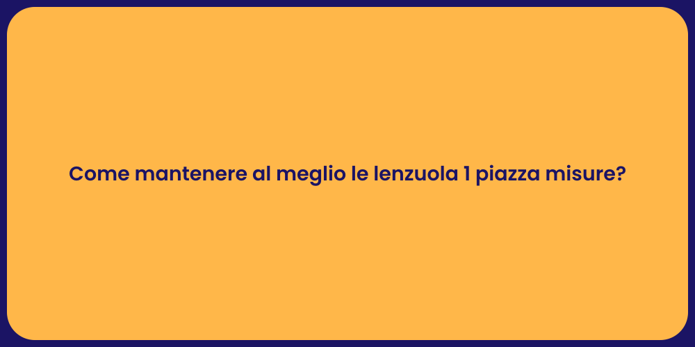 Come mantenere al meglio le lenzuola 1 piazza misure?