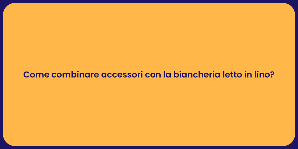 Come combinare accessori con la biancheria letto in lino?