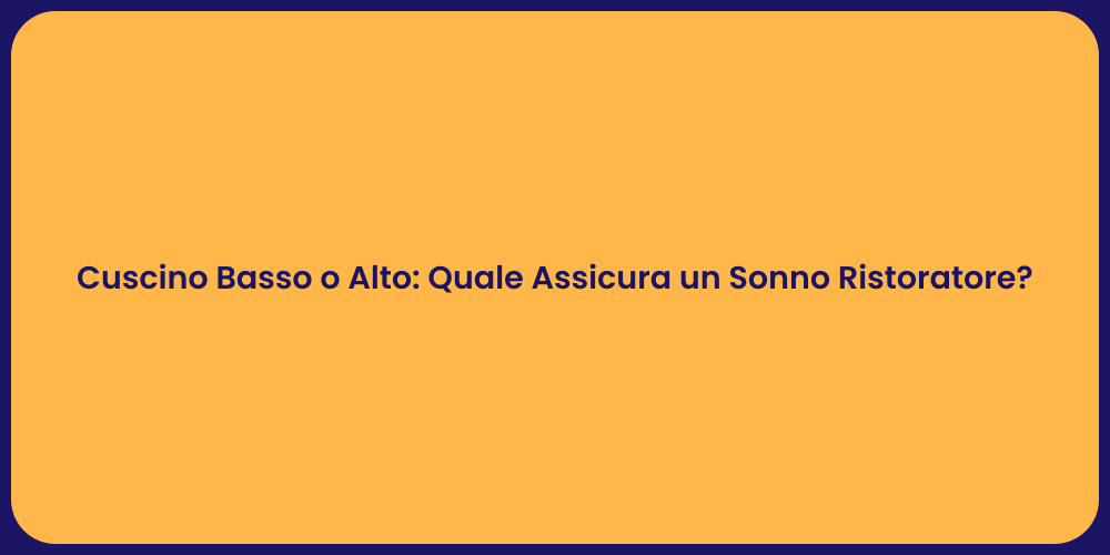Cuscino Basso o Alto: Quale Assicura un Sonno Ristoratore?
