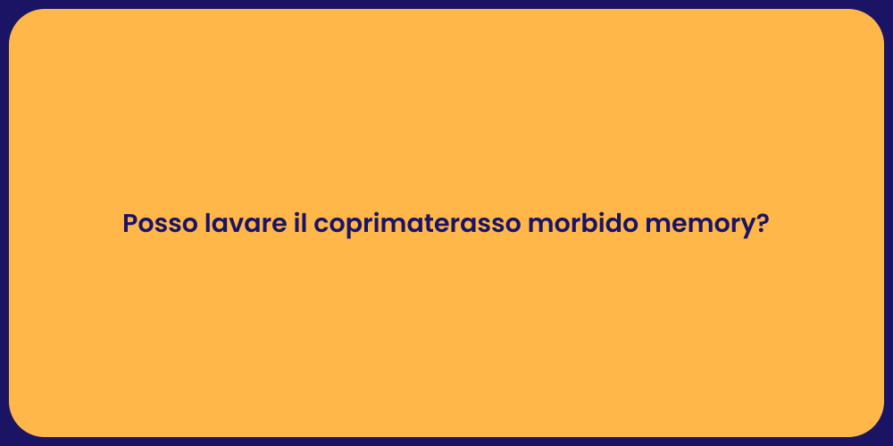 Posso lavare il coprimaterasso morbido memory?