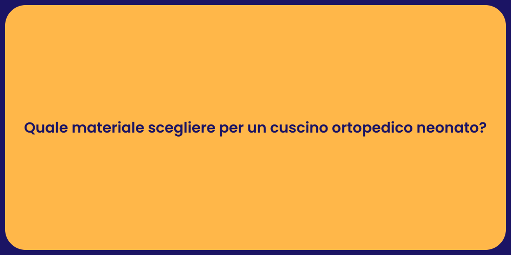 Quale materiale scegliere per un cuscino ortopedico neonato?