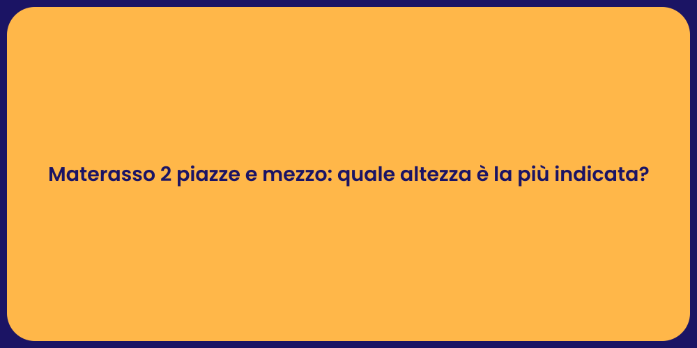 Materasso 2 piazze e mezzo: quale altezza è la più indicata?