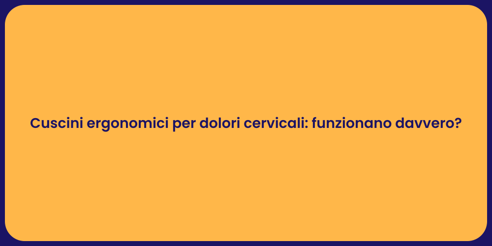 Cuscini ergonomici per dolori cervicali: funzionano davvero?