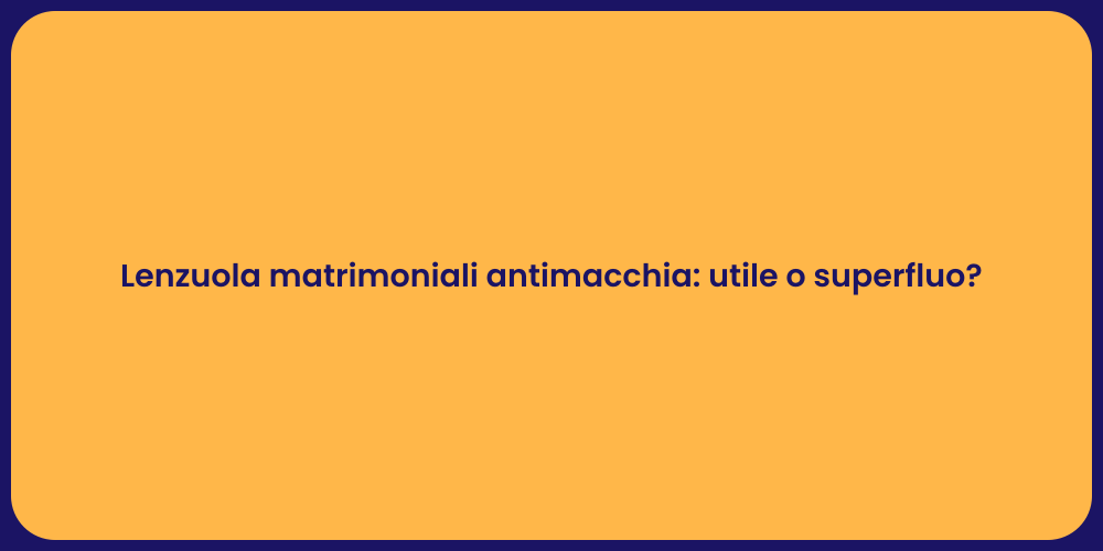 Lenzuola matrimoniali antimacchia: utile o superfluo?