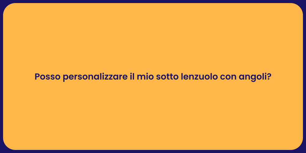 Posso personalizzare il mio sotto lenzuolo con angoli?